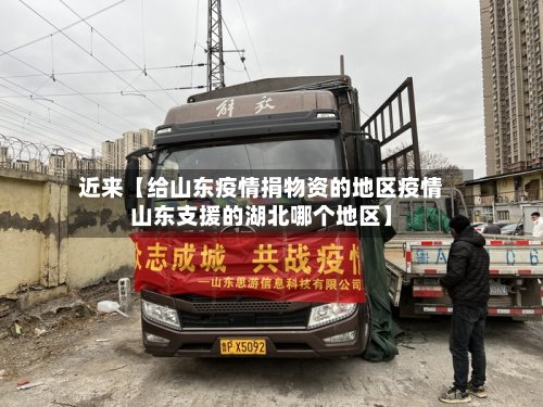 近来【给山东疫情捐物资的地区疫情山东支援的湖北哪个地区】-第2张图片