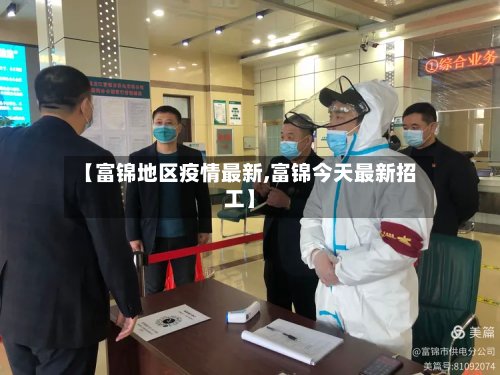 【富锦地区疫情最新,富锦今天最新招工】-第3张图片