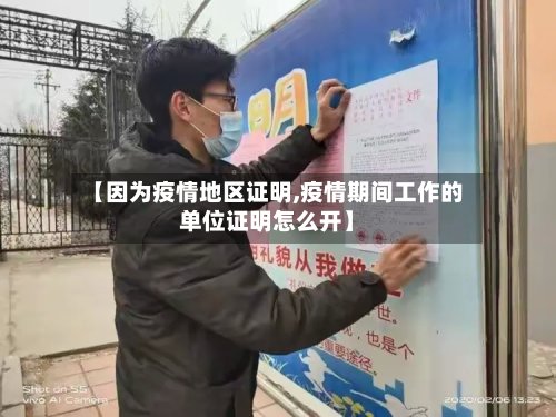 【因为疫情地区证明,疫情期间工作的单位证明怎么开】-第2张图片