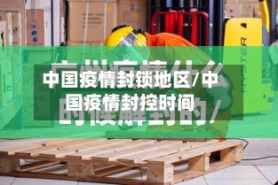 中国疫情封锁地区/中国疫情封控时间