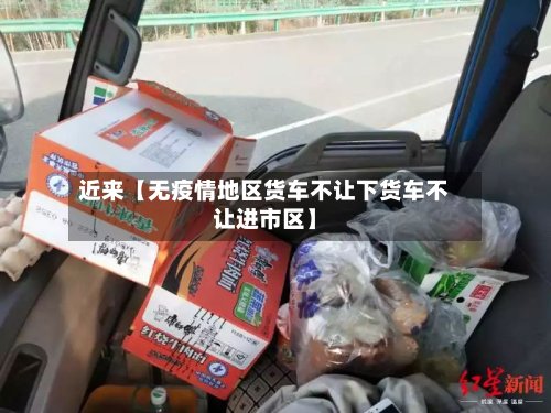 近来【无疫情地区货车不让下货车不让进市区】