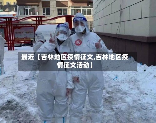 最近【吉林地区疫情征文,吉林地区疫情征文活动】
