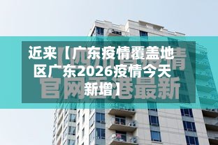 近来【广东疫情覆盖地区广东2026疫情今天新增】