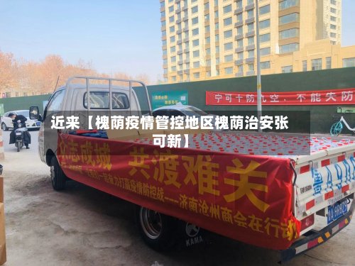近来【槐荫疫情管控地区槐荫治安张可新】-第2张图片