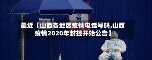 最近【山西各地区疫情电话号码,山西疫情2020年封控开始公告】