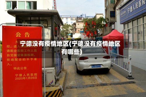 宁德没有疫情地区(宁德没有疫情地区有哪些)-第2张图片
