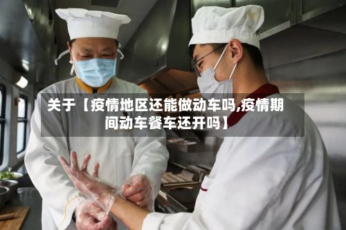 关于【疫情地区还能做动车吗,疫情期间动车餐车还开吗】-第3张图片