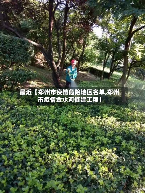 最近【郑州市疫情危险地区名单,郑州市疫情金水河修建工程】