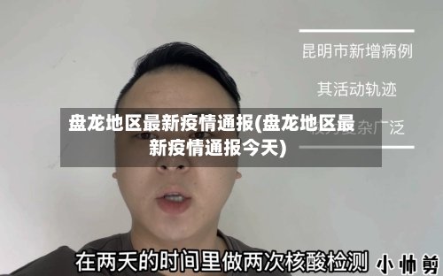 盘龙地区最新疫情通报(盘龙地区最新疫情通报今天)