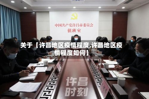 关于【许昌地区疫情程度,许昌地区疫情程度如何】