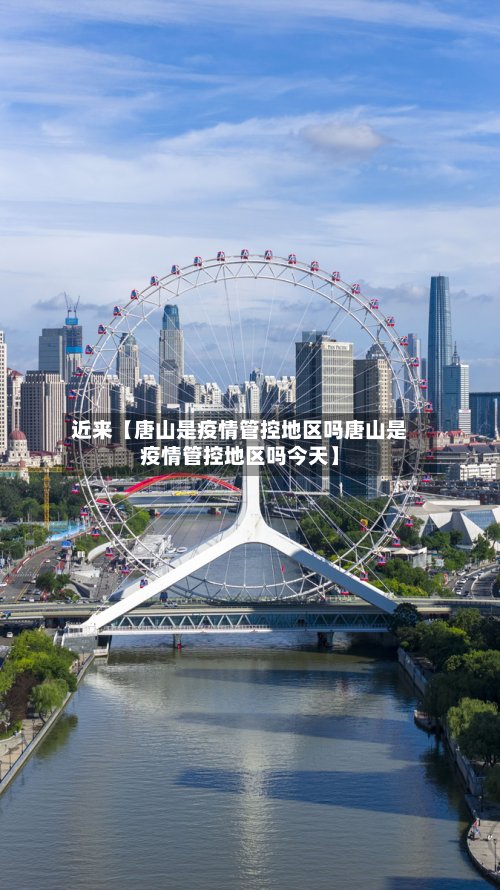 近来【唐山是疫情管控地区吗唐山是疫情管控地区吗今天】