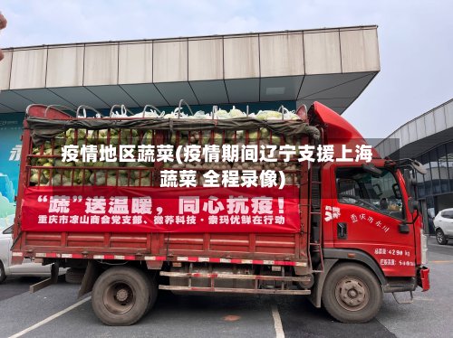 疫情地区蔬菜(疫情期间辽宁支援上海蔬菜 全程录像)-第2张图片