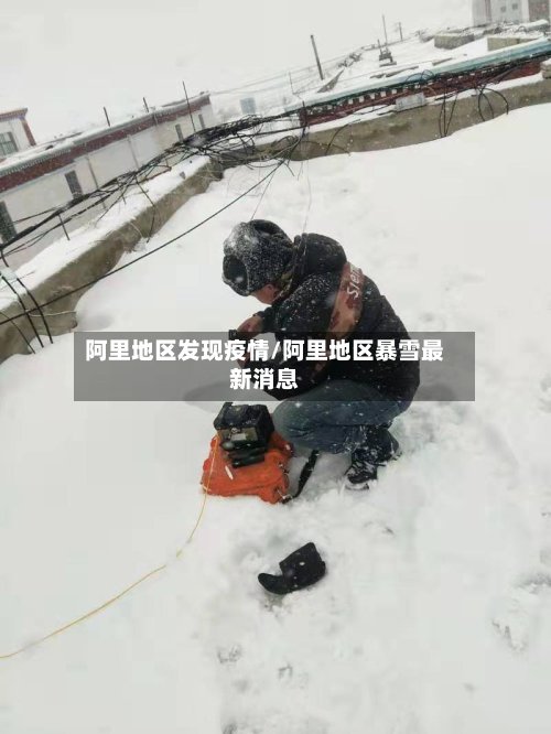 阿里地区发现疫情/阿里地区暴雪最新消息-第2张图片