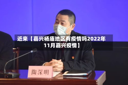 近来【嘉兴杨庙地区有疫情吗2022年11月嘉兴疫情】