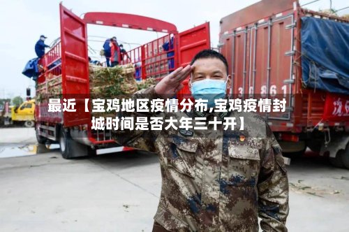 最近【宝鸡地区疫情分布,宝鸡疫情封城时间是否大年三十开】-第2张图片