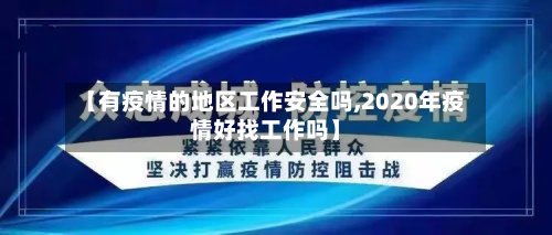 【有疫情的地区工作安全吗,2020年疫情好找工作吗】-第3张图片