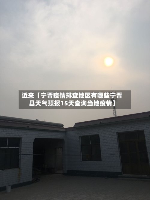 近来【宁晋疫情排查地区有哪些宁晋县天气预报15天查询当地疫情】