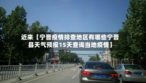 近来【宁晋疫情排查地区有哪些宁晋县天气预报15天查询当地疫情】-第2张图片
