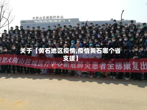 关于【黄石地区疫情,疫情黄石哪个省支援】