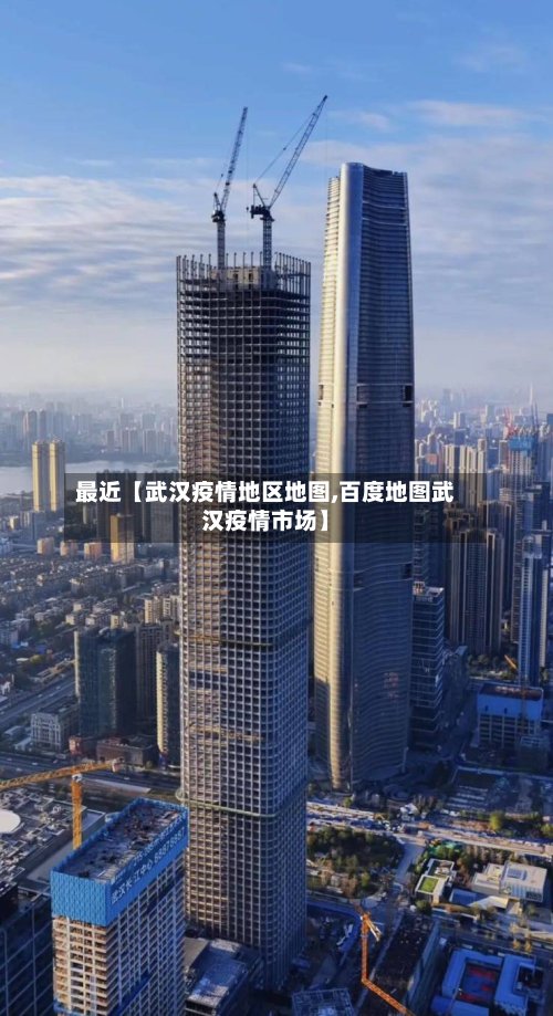 最近【武汉疫情地区地图,百度地图武汉疫情市场】-第2张图片