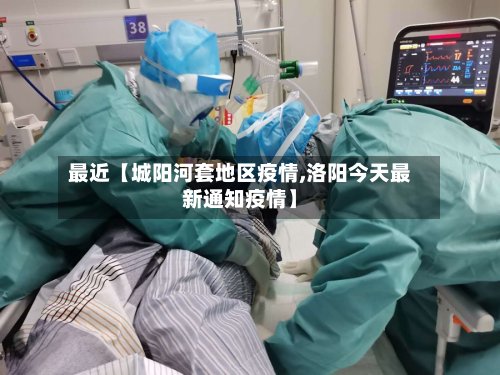 最近【城阳河套地区疫情,洛阳今天最新通知疫情】-第2张图片