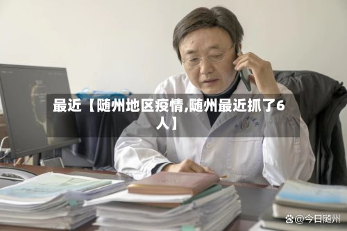 最近【随州地区疫情,随州最近抓了6人】-第3张图片