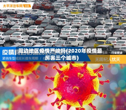 周边地区疫情严峻吗(2020年疫情最厉害三个城市)-第2张图片