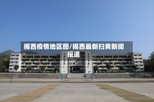 揭西疫情地区图/揭西最新扫黄新闻报道