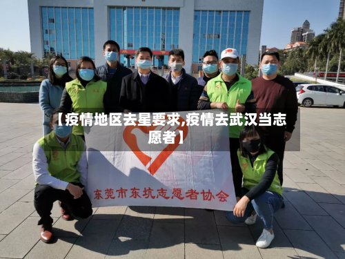 【疫情地区去星要求,疫情去武汉当志愿者】-第2张图片