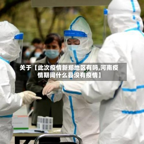关于【此次疫情新郑地区有吗,河南疫情期间什么县没有疫情】-第2张图片