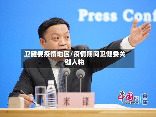卫健委疫情地区/疫情期间卫健委关键人物