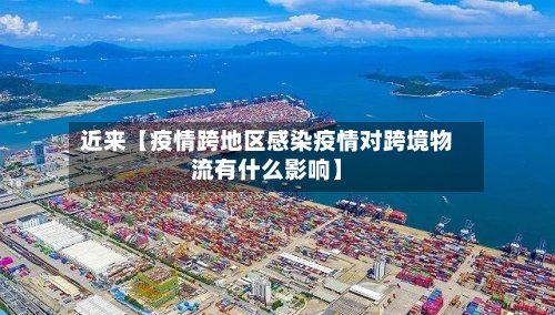 近来【疫情跨地区感染疫情对跨境物流有什么影响】-第2张图片