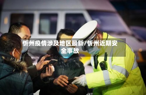 忻州疫情涉及地区最新/忻州近期安全事故
