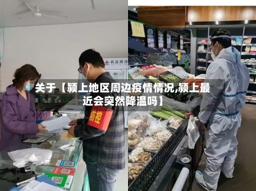 关于【颍上地区周边疫情情况,颍上最近会突然降温吗】