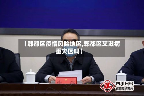 【郫都区疫情风险地区,郫都区艾滋病重灾区吗】
