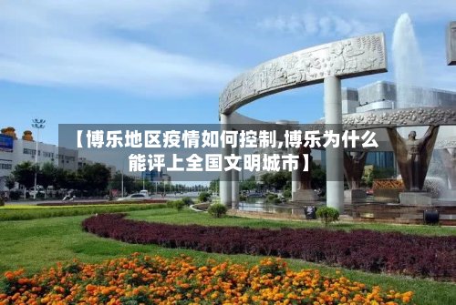 【博乐地区疫情如何控制,博乐为什么能评上全国文明城市】-第2张图片