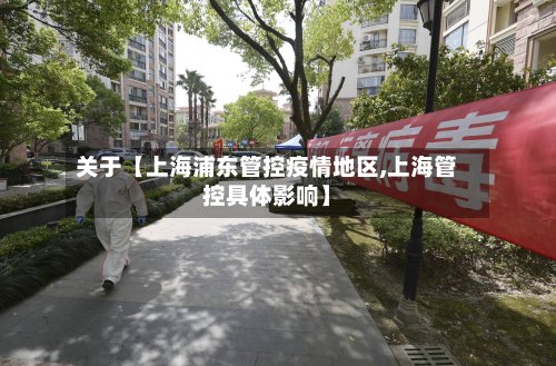 关于【上海浦东管控疫情地区,上海管控具体影响】