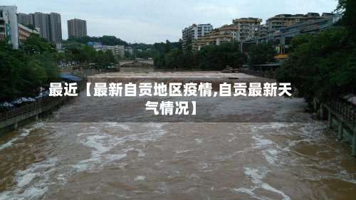 最近【最新自贡地区疫情,自贡最新天气情况】
