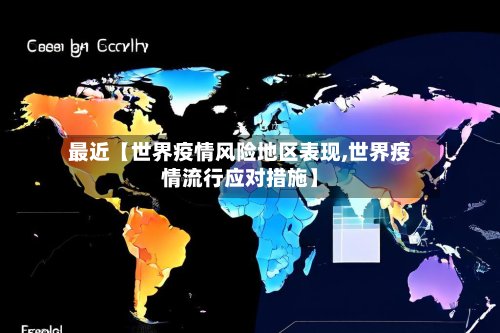 最近【世界疫情风险地区表现,世界疫情流行应对措施】-第2张图片