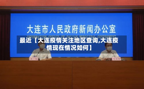 最近【大连疫情关注地区查询,大连疫情现在情况如何】-第3张图片