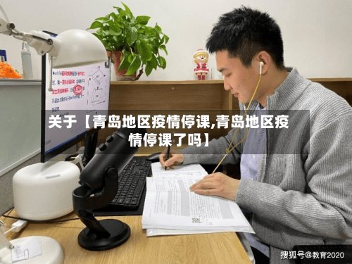 关于【青岛地区疫情停课,青岛地区疫情停课了吗】