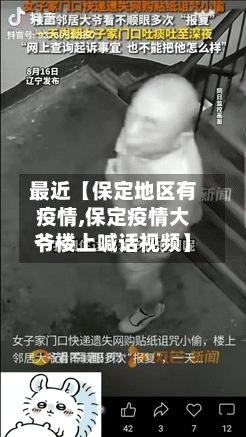 最近【保定地区有疫情,保定疫情大爷楼上喊话视频】