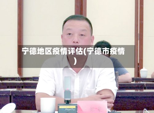 宁德地区疫情评估(宁德市疫情)