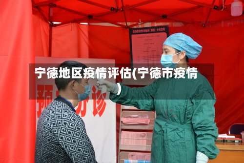 宁德地区疫情评估(宁德市疫情)-第2张图片