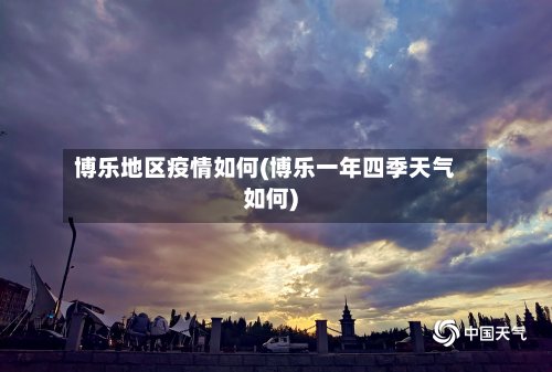 博乐地区疫情如何(博乐一年四季天气如何)