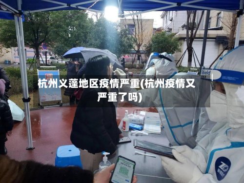 杭州义蓬地区疫情严重(杭州疫情又严重了吗)