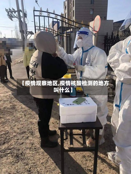 【疫情观察地区,疫情核酸检测的地方叫什么】-第3张图片
