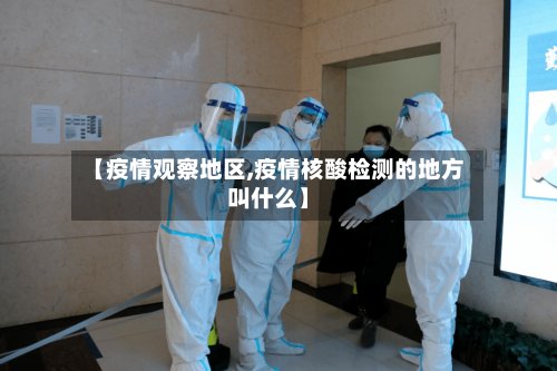 【疫情观察地区,疫情核酸检测的地方叫什么】