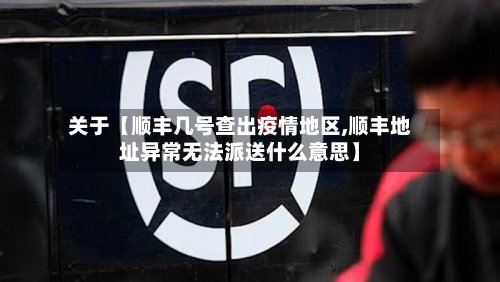 关于【顺丰几号查出疫情地区,顺丰地址异常无法派送什么意思】-第2张图片