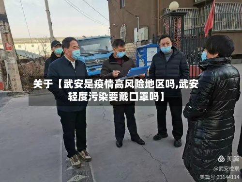 关于【武安是疫情高风险地区吗,武安轻度污染要戴口罩吗】